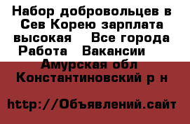 Набор добровольцев в Сев.Корею.зарплата высокая. - Все города Работа » Вакансии   . Амурская обл.,Константиновский р-н